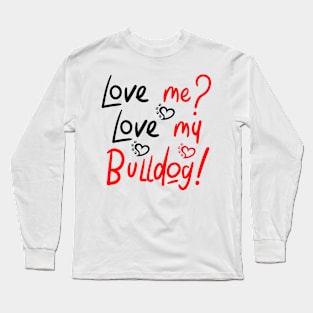 Love me Love my Bulldog! Especially for Bulldog owners! Long Sleeve T-Shirt